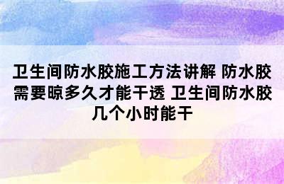 卫生间防水胶施工方法讲解 防水胶需要晾多久才能干透 卫生间防水胶几个小时能干